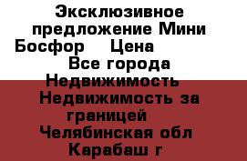 Эксклюзивное предложение Мини Босфор. › Цена ­ 67 000 - Все города Недвижимость » Недвижимость за границей   . Челябинская обл.,Карабаш г.